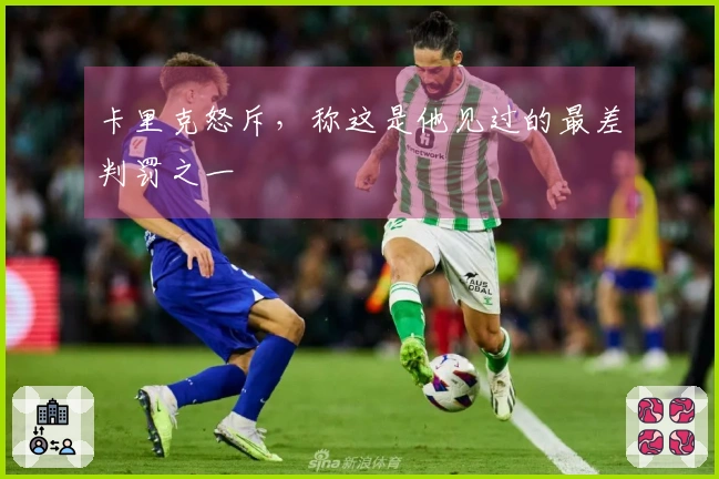 卡里克怒斥，称这是他见过的最差判罚之一