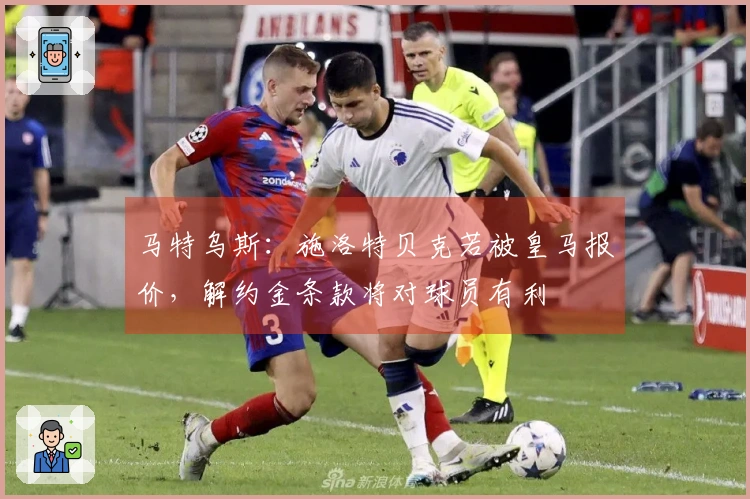 马特乌斯：施洛特贝克若被皇马报价，解约金条款将对球员有利